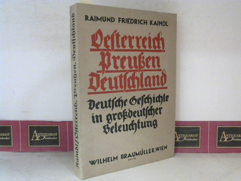 Kaindl, Friedrich Raimund:  sterreich Preuen Deutschland - Deutsche Geschichte in grodeutscher Beleuchtung 