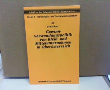 Bräuer, Eva:  Gewinnverwendungspolitik von Klein- und Mittelunternehmen in Oberösterreich. (= Schriften der Johannes-Kepler-Universität Reihe B, Band 48), 