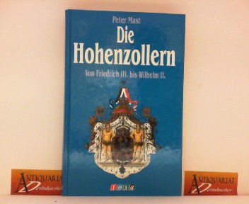 Mast, Peter:  Die Hohenzollern - Von Friedrich III. bis Wilhelm II. 