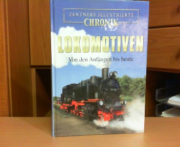 Lokomotiven von den Anfängen bis heute - Zentners illustrierte Chronik.