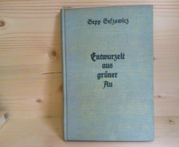 Sefzoeicz, Sepp:  Entwurzelt aus grüner Au - Ein Heimatroman. 