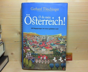Ttschinger, Gerhard:  O du mein sterreich! 100 Begegnungen mit einem geliebten Land. 