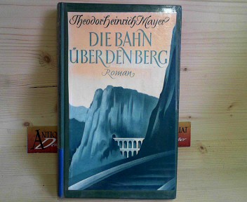 Mayer, Theodor Heinrich:  Die Bahn ber den Berg - Roman. [Geschichte der Semmeringbahn]. 