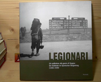 Legionari. Ein Sürtiroler im Spanischen Bürgerkrieg (1936-1939). - Un sudtirolese alla guerra di Spagna. (= Katalog zur gleichnamigen Ausstellung).
