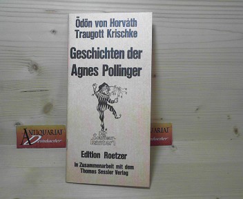 Horvath, dn von und Traugott Krischke:  Geschichten der Agnes Pollinger. Volksstck in drei Teilen. (= Der Souffleurkasten). 