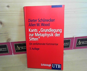 Schnecker, Dieter und Allen W. Wood:  Kants Grundlegung zur Metaphysik der Sitten - Ein einfhrender Kommentar. (UTB 2276). 