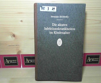 Zischinsky, Hermann:  Die akuten Infektionskrankheiten im Kindesalter. - Ein Handbuch fr die tgliche Praxis. 