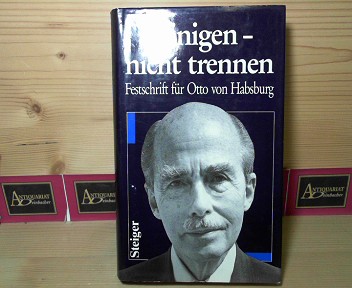 Einigen, nicht trennen. - Festschrift für Otto von Habsburg zum 75. Geburtstag am 20. November 1987.