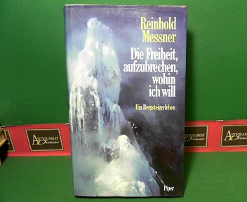 Messner, Reinhold:  Die Freiheit aufzubrechen, wohin ich will. - Ein Bergsteigerleben. 