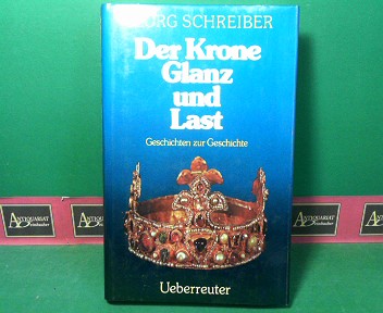 Schreiber, Georg:  Der Krone Glanz und Last - Geschichten zur Geschichte. 