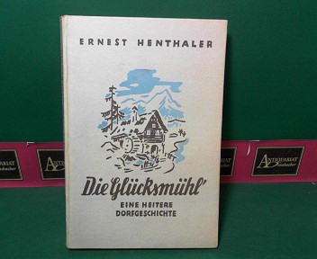 Henthaler, Ernest (d.i. Ernst Holub):  Die Glcksmhle - Eine heitere Dorfgeschichte. 