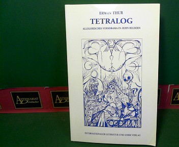 Thur, Erwin:  Tetralog - allegorisches Versdrama in zehn Bildern. 