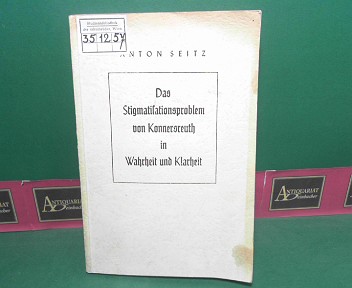 Seitz, Anton:  Das Stigmatisationsproblem von Konnersreuth in Wahrheit und Klarheit. - Neue, exakt wissenschaftliche Begrndung. 