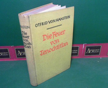 Hanstein, Otfried von:  Die Feuer von Tenochtitlan - Roman aus vergangenen Tagen. 