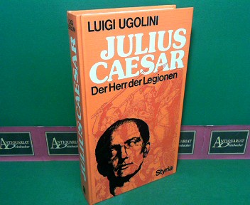Ugolini, Luigi:  Julius Caesar - Der Herr der Legionen. 