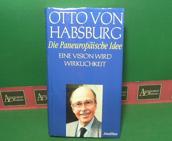 Habsburg, Otto von:  Die paneuropische Idee - Eine Vision wird Wirklichkeit. 