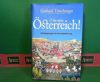 Tötschinger, Gerhard:  O du mein Österreich! 100 Begegnungen mit einem geliebten Land. 