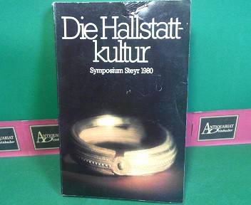 Die Hallstattkultur - Bericht über das Symposium in Steyr 1980 aus Anlaß der Internationalen Ausstellung des Landes Oberösterreich.