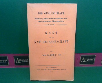 Knig, Edmund:  Kant und die Naturwissenschaft. (= Die Wissenschaft. Sammlung naturwissenschaftlicher und mathematischer Monographien. Heft 22). 