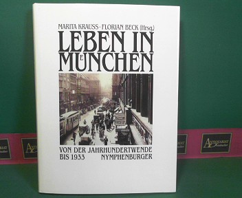 Leben in München - Von der Jahrhundertwende bis 1933. Mit Beitr. von F. Beck, B. Grau, O. Hochkeppel, E. Kasberger, M. Krauss, M. Siegl, A. Stüber, S. Sutor.