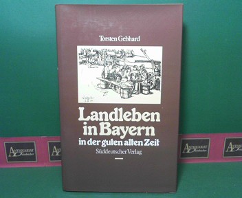 Gebhard, Torsten:  Landleben in Bayern in der guten alten Zeit - Altbayern, Franken, Schwaben. 