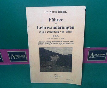 Becker, Anton:  Fhrer fr Lehrwanderungen in die Umgebung von Wien - Heft 2: Dbling, Krapfenwaldl, Koblenz, Kaasgraben, Sievering, Hermannskogel, Krotenbachtal. 