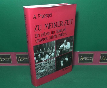 Piperger, Alois:  Zu meiner Zeit - Ein Leben im Spiegel unseres Jahrhunderts. 