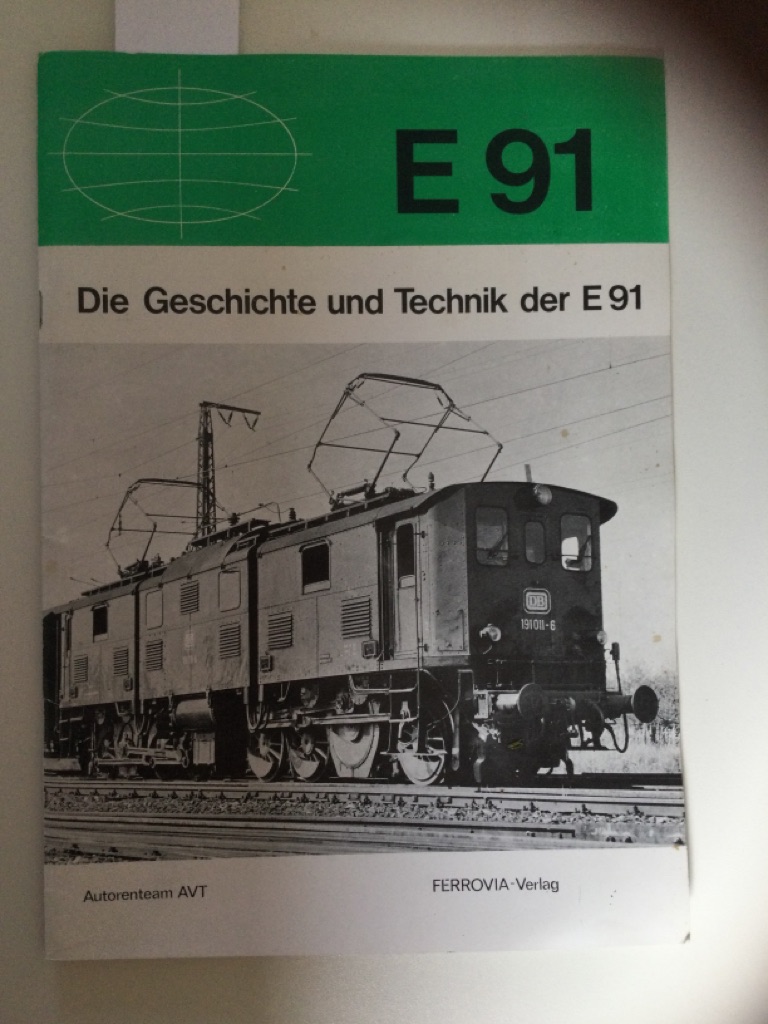 Die Geschichte u. Technik d. E 91. Autorenteam AVT / Ellok-Reportreihe ; 1] 1. - 5. Tsd.