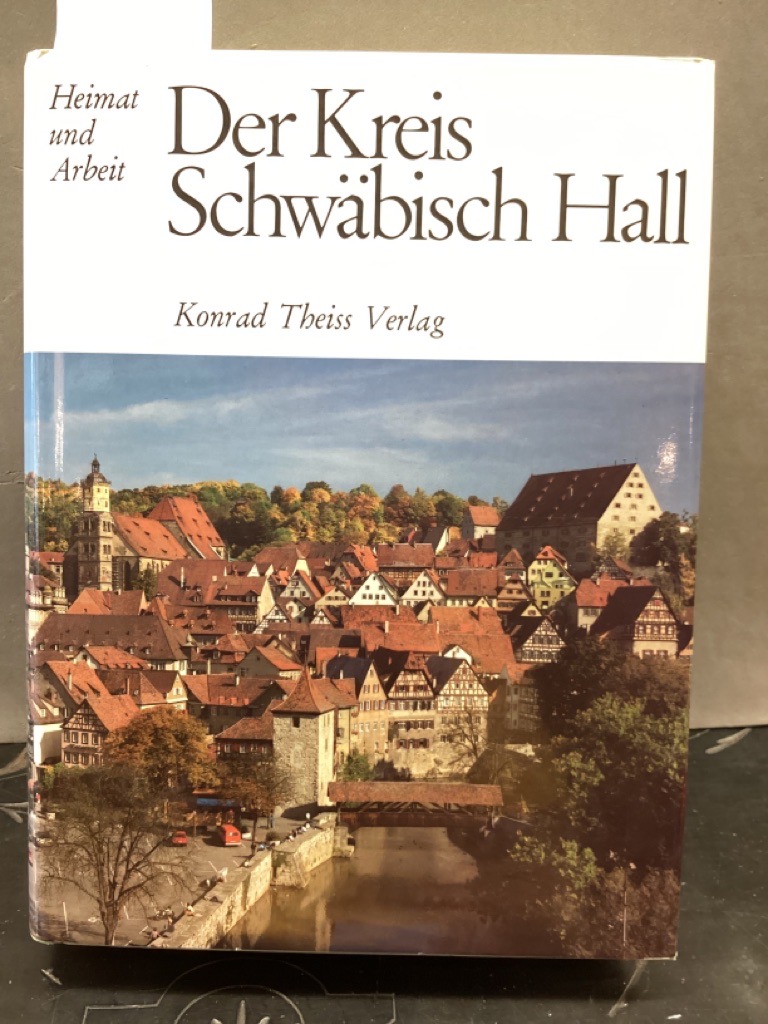 Der Kreis Schwäbisch Hall. Heimat und Arbeit - Biser, Roland (Herausgeber)