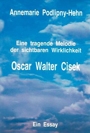 Oscar Walter Cisek - Eine tragende Melodie der sichtbaren Wirklichkeit Ein Essay - Podlipny-Hehn, Annemarie