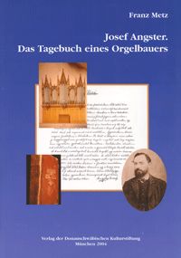 Josef Angster. Das Tagebuch eines Orgelbauers - Metz, Franz