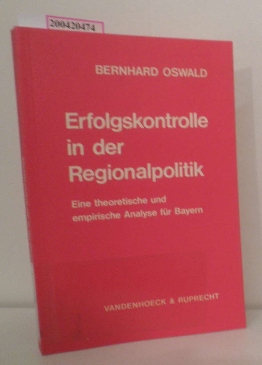 Erfolgskontrolle in der Regionalpolitik Eine theoret. u. empir. Analyse für Bayern / Bernhard Oswald. Mit e. Einf. von Horst Claus Recktenwald - Oswald,  Bernhard