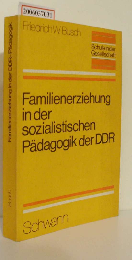 Familienerziehung in der sozialistischen Pädagogik der DDR Schule in der Gesellschaft - Friedrich W. Busch