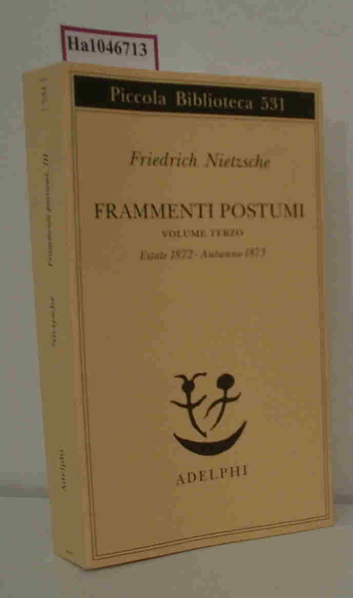 Frammenti postumi. Volume Terzo. Estate 1872 - Autunno 1873 (=Piccola biblioteca adelphi   531). - Nietzsche,  Friedrich