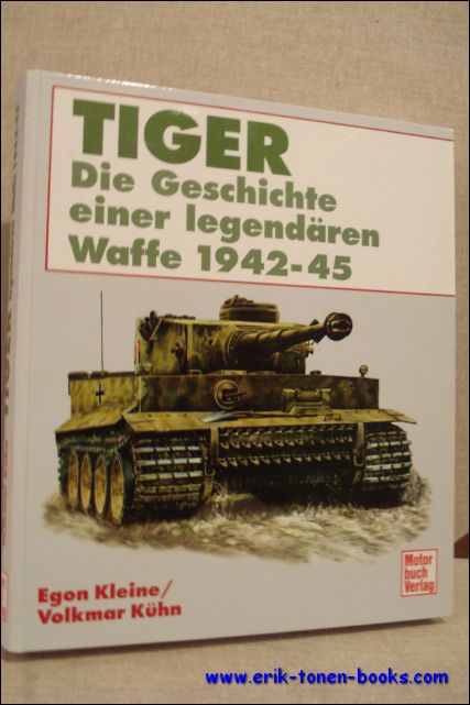 TIGER. DIE GESCHICHTE EINER LEGENDARISCHEN WAFFE 1942-45, - KLEINE, Egon und KUHN, Volkmar;