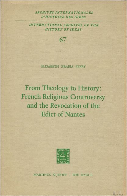 From Theology to History: French Religious Controversy and the Revocation of the Edict of Nantes.