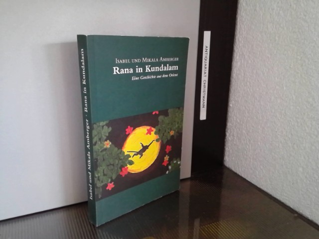 Rana in Kundalam : eine Geschichte aus dem Orient. Isabel und Mikala Amberger 1. Auflage - Amberger, Isabel und Mikala Amberger