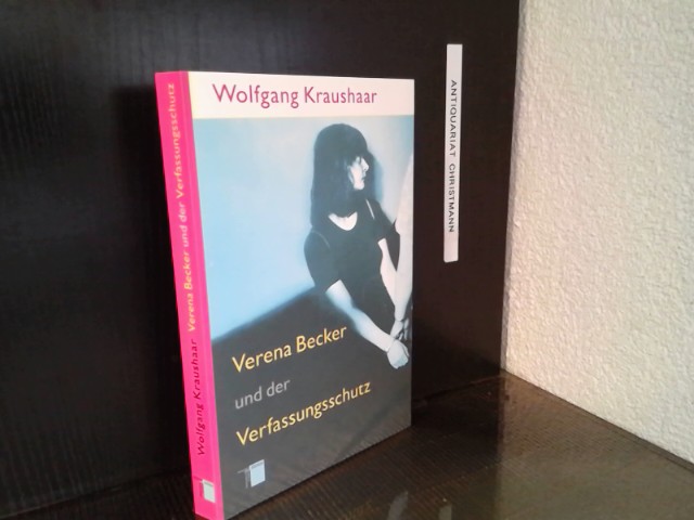 Verena Becker und der Verfassungsschutz. [Institut für Sozialforschung] 1. Aufl. - Kraushaar, Wolfgang