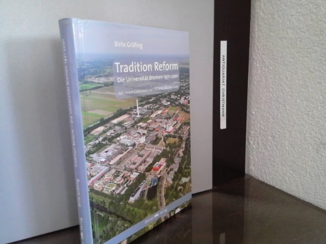 Tradition Reform : die Universität Bremen 1971 - 2001. Birte Gräfing. Mit einem Geleitwort von Till Schelz-Brandenburg - Gräfing, Birte