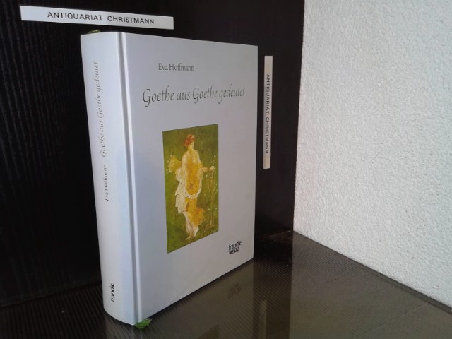 Goethe aus Goethe gedeutet.  2., durchges. Aufl. - Hoffmann, Eva