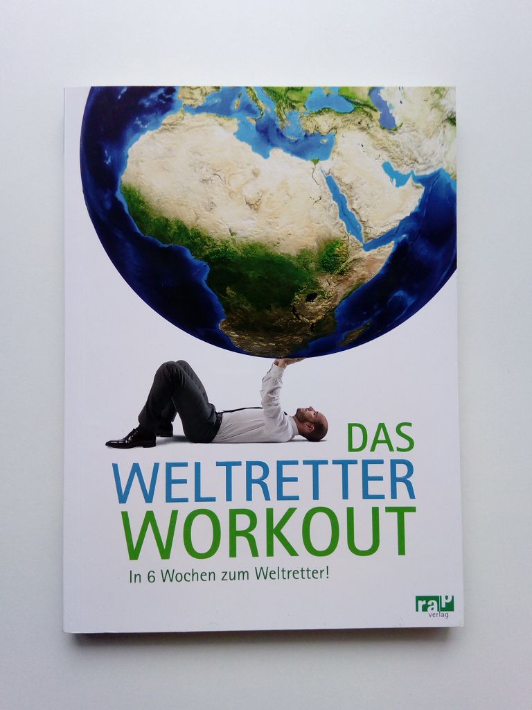 Das Weltretter-Workout In 6 Wochen zum Weltretter! - Appenzeller, Philipp ; Dreßler, Paul ; Grumbkow, Anna Maxine von  u.a. [Red.]