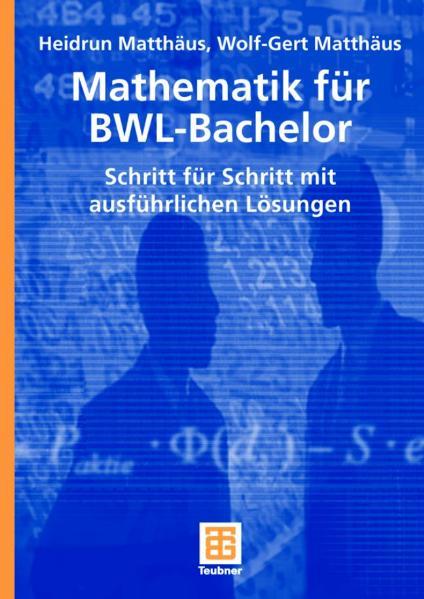 Mathematik für BWL-Bachelor: Schritt für Schritt mit ausführlichen Lösungen (Studienbücher Wirtschaftsmathematik)  2006 - Matthäus, Heidrun