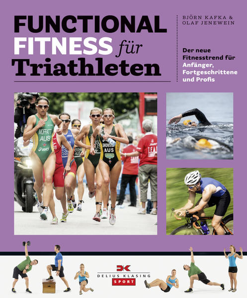 Functional Fitness für Triathleten: Der neue Fitnesstrend für Anfänger, Fortgeschrittene und Profis  1. Auflage 2014 - Kafka, Björn und Olaf Jenewein