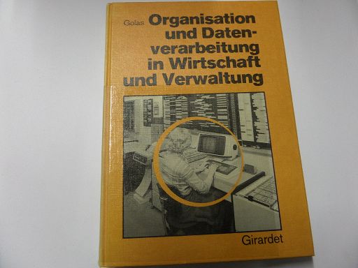 Organisation und Datenverarbeitung in Wirtschaft und Verwaltung - Golas, Heinz G.