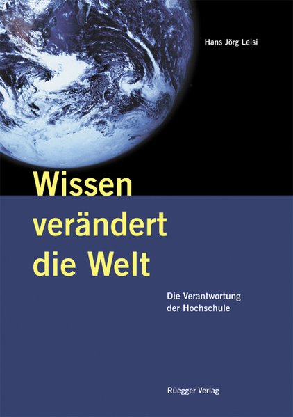 Wissen verändert die Welt: Die Verantwortung der Hochschule  1 - Leisi, Hans, Jörg