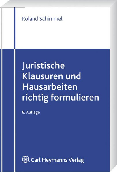 Juristische Klausuren und Hausarbeiten richtig formulieren  8., überarbeitete und erweiterte Auflage - Schimmel, Roland