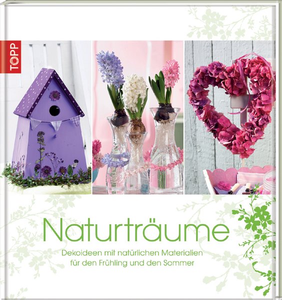 Naturträume: Dekoideen mit natürlichen Materialien für den Frühling und den Sommer  1., Auflage - Morgenthaler, Patricia, Kornelia Milan  und Armin Täubner