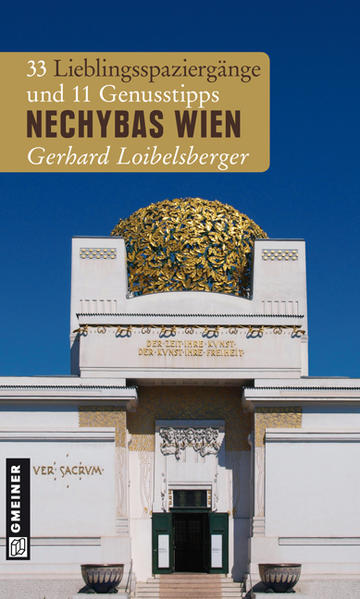 Nechybas Wien: 33 Lieblingsspaziergänge und 11 Genusstipps (Lieblingsplätze im GMEINER-Verlag)  2012 - Loibelsberger, Gerhard