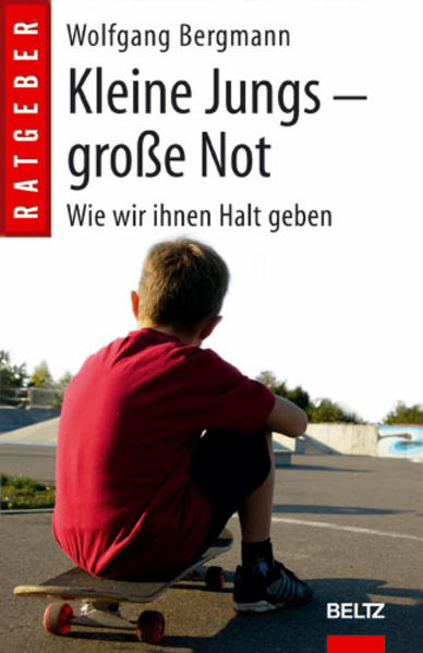 Kleine Jungs - große Not: Wie wir ihnen Halt geben (Beltz Taschenbuch / Ratgeber)  Lizenzausgabe - Bergmann, Wolfgang