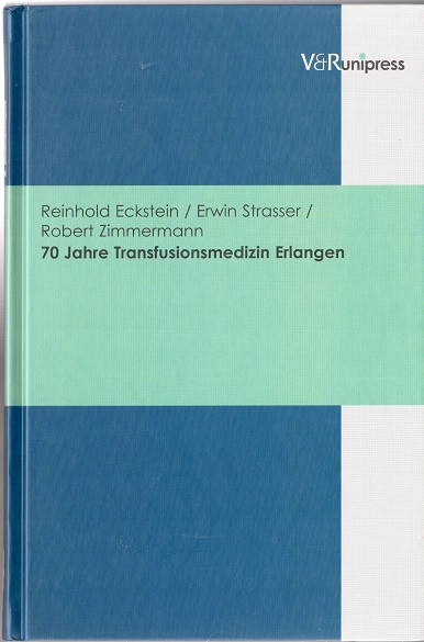 70 Jahre Transfusionsmedizin Erlangen. Reinhold Eckstein/Erwin Strasser/Robert Zimmermann 1. Aufl. - Eckstein, Reinhold, Erwin Strasser and Robert Zimmermann